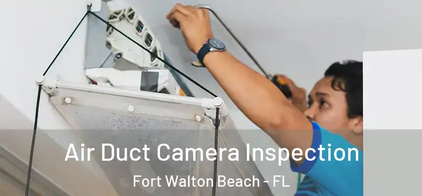 Air Duct Camera Inspection Fort Walton Beach - FL