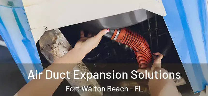 Air Duct Expansion Solutions Fort Walton Beach - FL