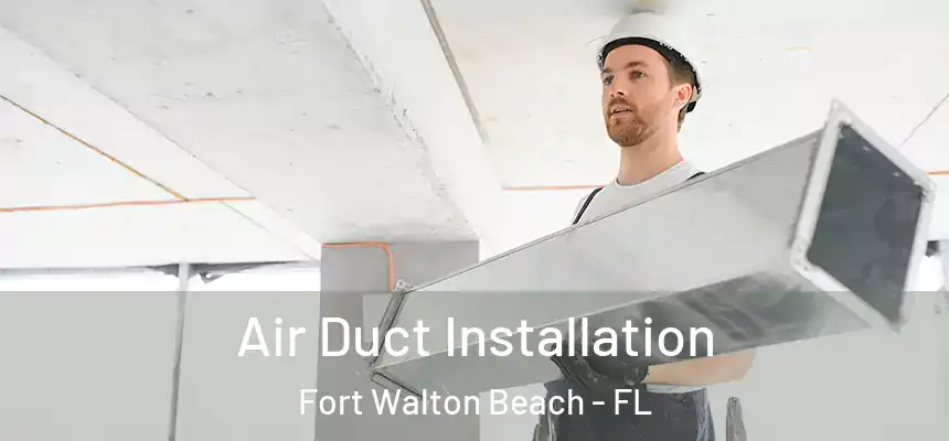 Air Duct Installation Fort Walton Beach - FL