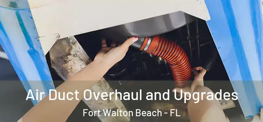 Air Duct Overhaul and Upgrades Fort Walton Beach - FL