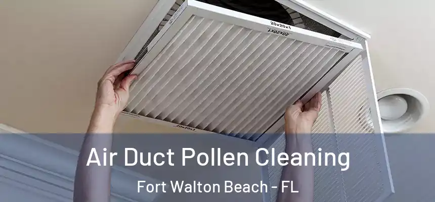  Air Duct Pollen Cleaning Fort Walton Beach - FL