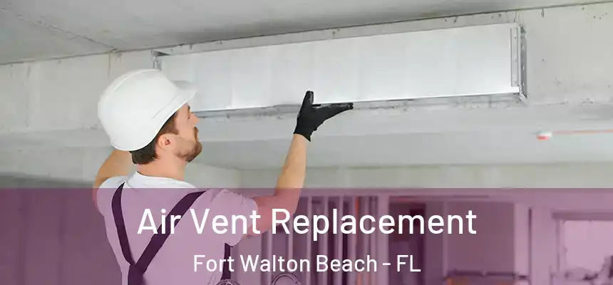 Air Vent Replacement Fort Walton Beach - FL