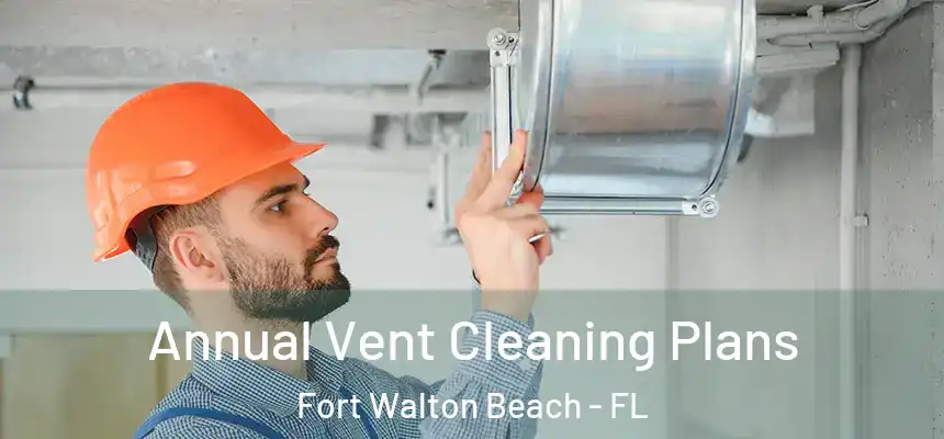 Annual Vent Cleaning Plans Fort Walton Beach - FL