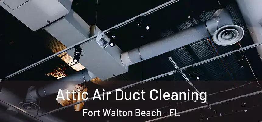 Attic Air Duct Cleaning Fort Walton Beach - FL