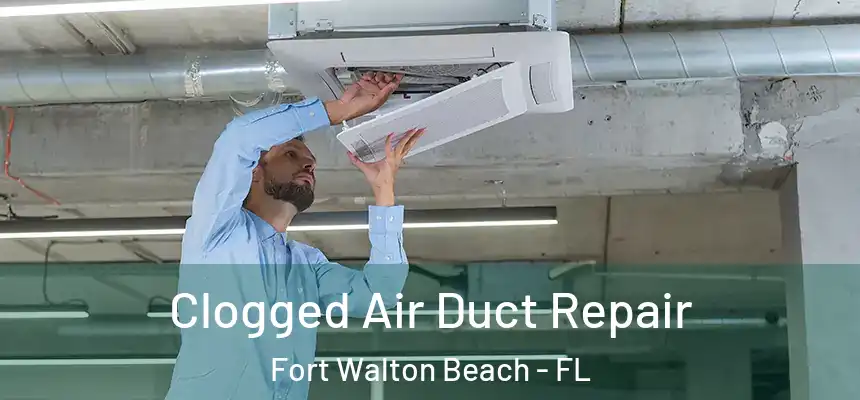 Clogged Air Duct Repair Fort Walton Beach - FL