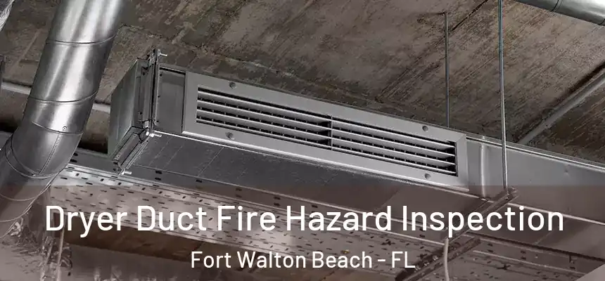  Dryer Duct Fire Hazard Inspection Fort Walton Beach - FL