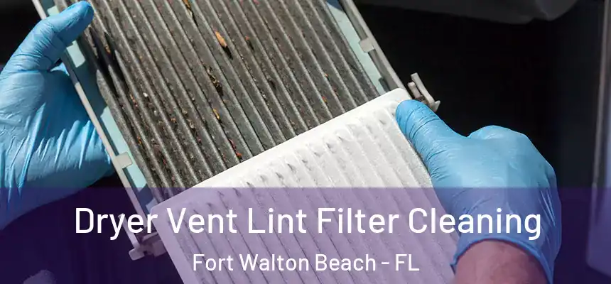 Dryer Vent Lint Filter Cleaning Fort Walton Beach - FL