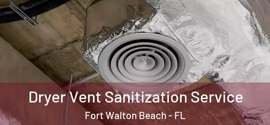 Dryer Vent Sanitization Service Fort Walton Beach - FL