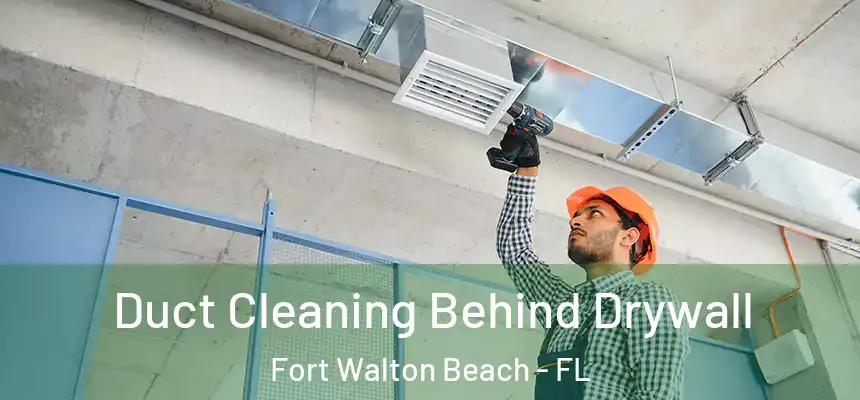Duct Cleaning Behind Drywall Fort Walton Beach - FL
