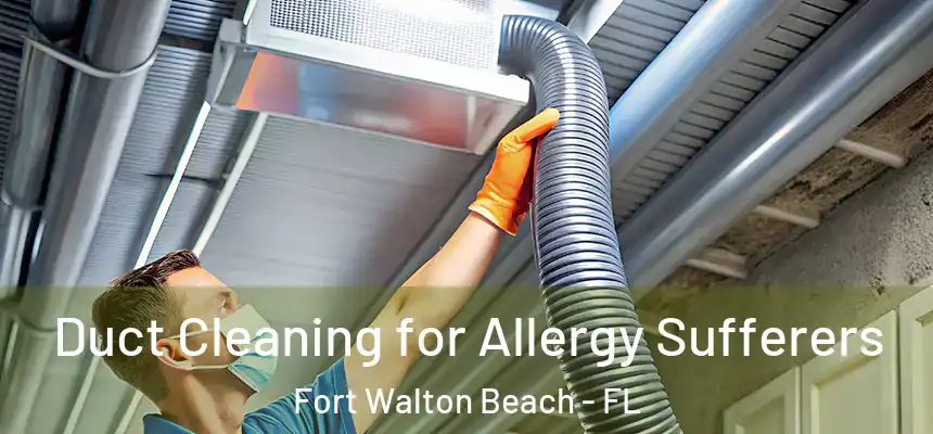 Duct Cleaning for Allergy Sufferers Fort Walton Beach - FL