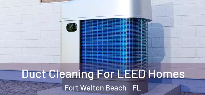 Duct Cleaning For LEED Homes Fort Walton Beach - FL
