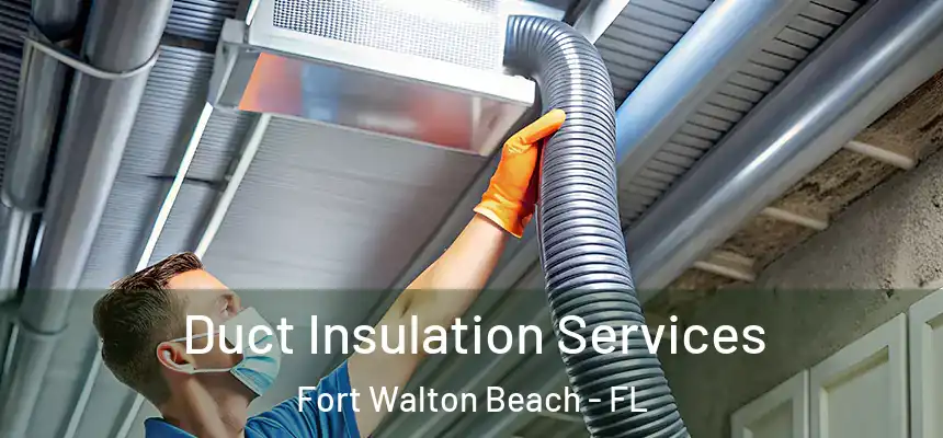 Duct Insulation Services Fort Walton Beach - FL