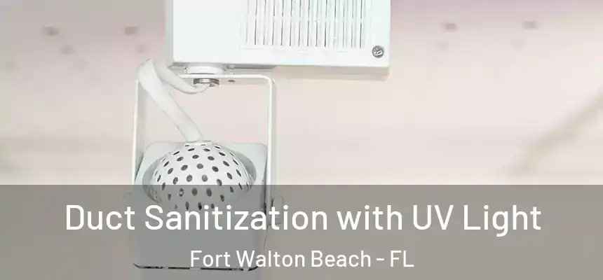Duct Sanitization with UV Light Fort Walton Beach - FL