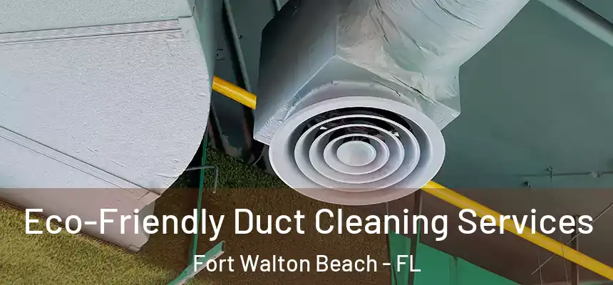 Eco-Friendly Duct Cleaning Services Fort Walton Beach - FL