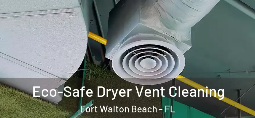 Eco-Safe Dryer Vent Cleaning Fort Walton Beach - FL