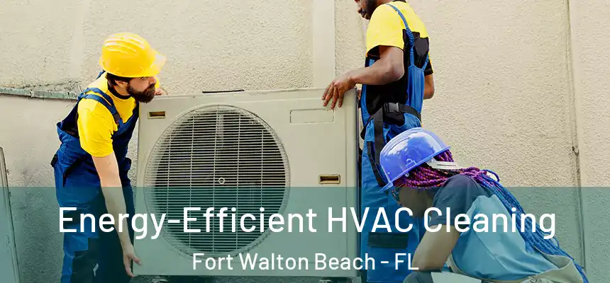 Energy-Efficient HVAC Cleaning Fort Walton Beach - FL