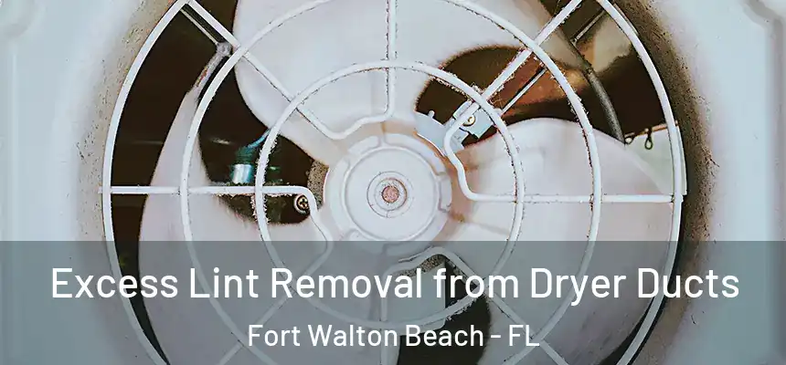 Excess Lint Removal from Dryer Ducts Fort Walton Beach - FL