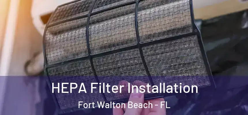 HEPA Filter Installation Fort Walton Beach - FL