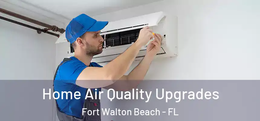 Home Air Quality Upgrades Fort Walton Beach - FL