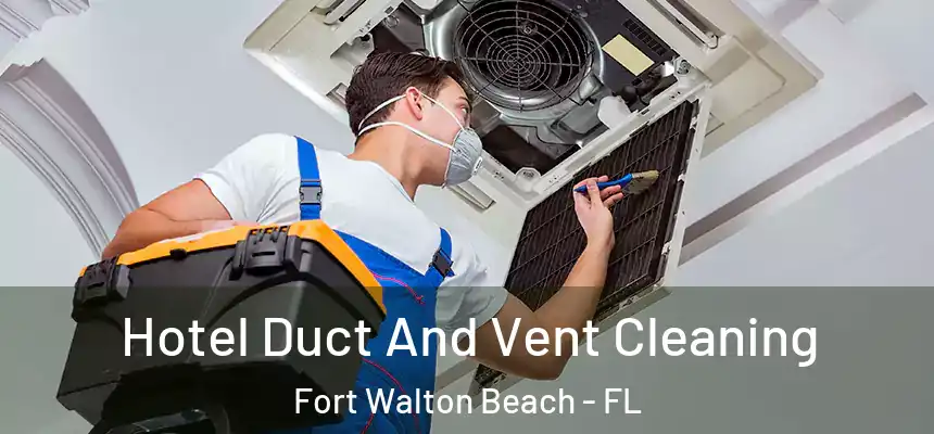 Hotel Duct And Vent Cleaning Fort Walton Beach - FL