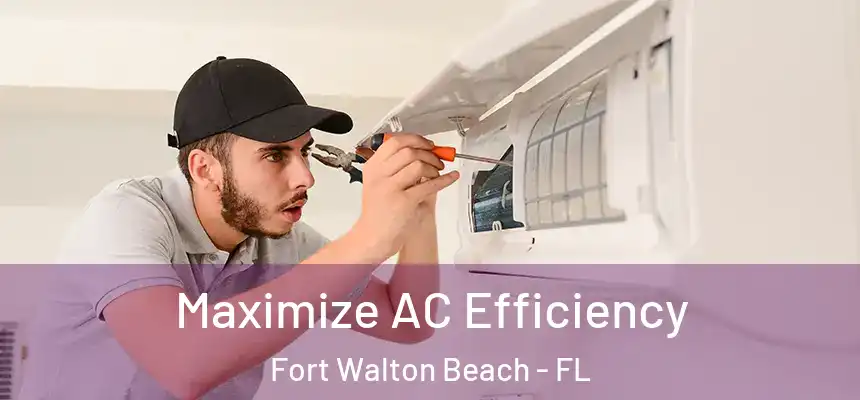 Maximize AC Efficiency Fort Walton Beach - FL