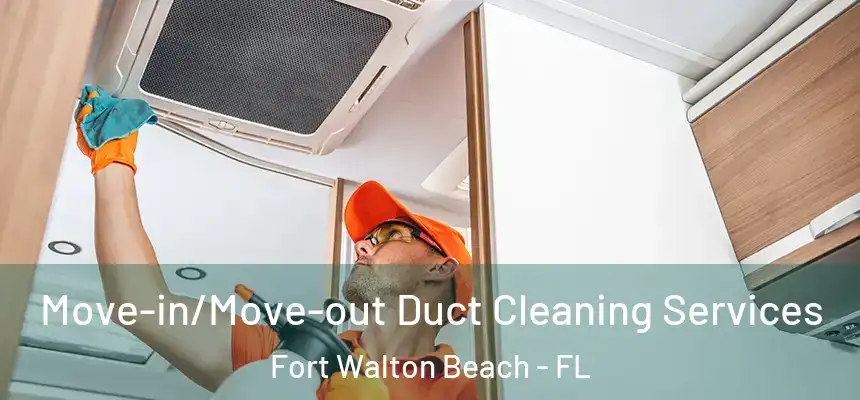 Move-in/Move-out Duct Cleaning Services Fort Walton Beach - FL