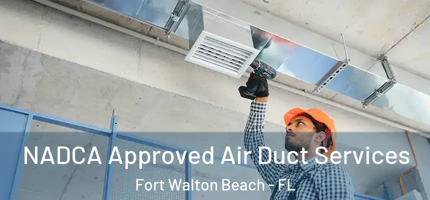NADCA Approved Air Duct Services Fort Walton Beach - FL