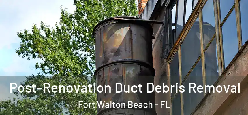 Post-Renovation Duct Debris Removal Fort Walton Beach - FL