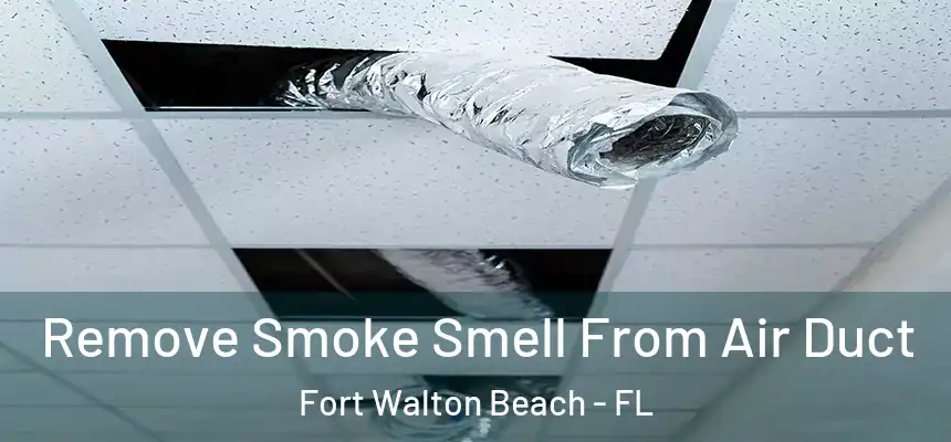 Remove Smoke Smell From Air Duct Fort Walton Beach - FL