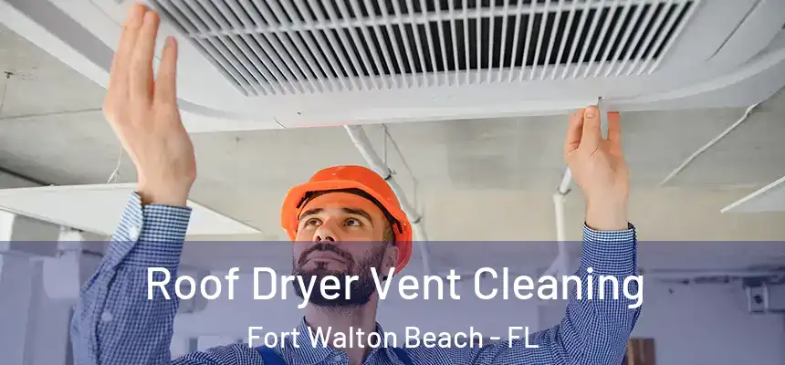  Roof Dryer Vent Cleaning Fort Walton Beach - FL