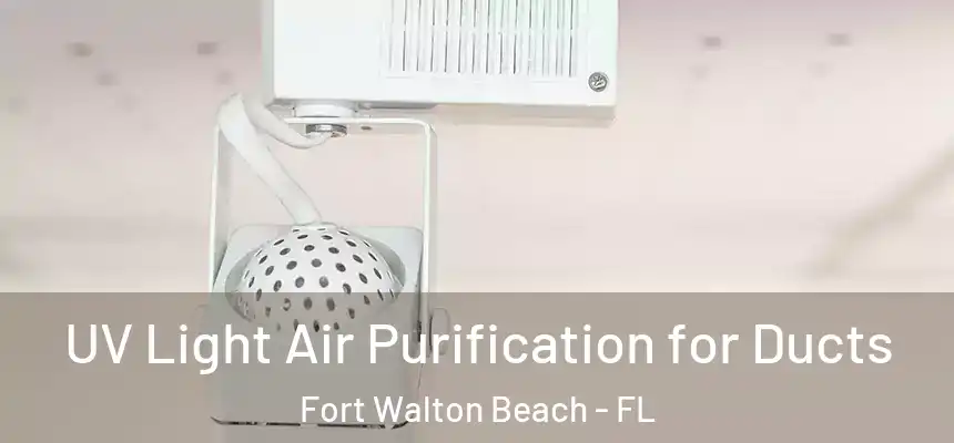 UV Light Air Purification for Ducts Fort Walton Beach - FL