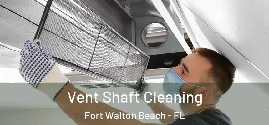 Vent Shaft Cleaning Fort Walton Beach - FL