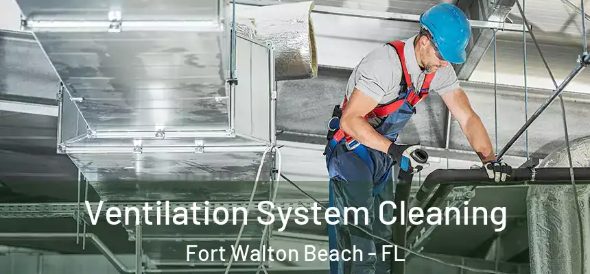Ventilation System Cleaning Fort Walton Beach - FL