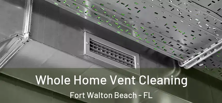 Whole Home Vent Cleaning Fort Walton Beach - FL