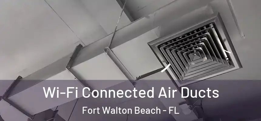 Wi-Fi Connected Air Ducts Fort Walton Beach - FL